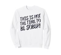This Is No Time To Be Sober (Funny Drinking Party Declaración) Sudadera