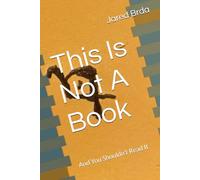 This Is Not A Book: And You Shouldn’t Read It