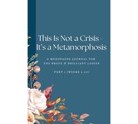 This Is Not a Crisis - It’s a Metamorphosis: A Peri-Menopause, Menopause Prompt Journal for the Brave & Brilliant LADIES with daily motivation ... humour. Like a Trusted Best Friend in a Book!