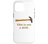 This is Not A Drill - Martillo para carpintería Carcasa para iPhone 16 Pro MAX