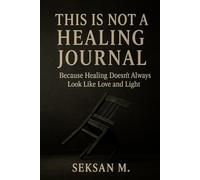 This Is Not a Healing Journal: Because Healing Doesn’t Always Look Like Love and Light