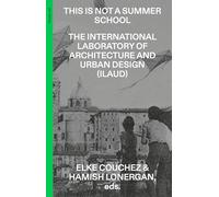 This Is Not a Summer School: The International Laboratory of Architecture and Urban Design (ILAUD)