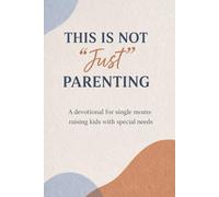 This Is Not "Just" Parenting: The devotional for single moms raising kids with special needs
