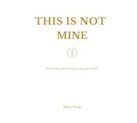 THIS IS NOT MINE: How to stop carrying what was never yours