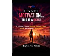 This Is Not Motivation....This Is A Reset: A Practical Guide to Mindset, Personal Growth, Success, and Building a Better Future