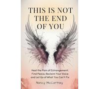 This is Not The End of You: Heal the Pain of Estrangement: Find Peace, Reclaim Your Voice and Let Go of What You Can't Fix