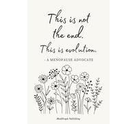 This Is Not The End, This Is Evolution: Supportive Notebook and Reflective Journal for Menopause Advocates to Organize Thoughts, Track Wellness and Plan With Purpose, 6x9 Lined 110 Pages