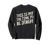 This Is Not The Time To Be Sober - Cita divertida para beber Sudadera