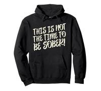This Is Not The Time To Be Sober - Cita divertida para beber Sudadera con Capucha