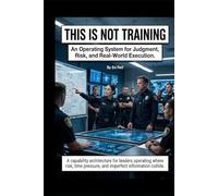 THIS IS NOT TRAINING: An Operating System for Judgment, Risk, and Real-World Execution