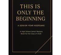This Is Only the Beginning: A Senior Year Keepsake: A High School Senior Memory Book for the Class of 2026