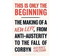 This is Only the Beginning: The Making of a New Left, From Anti-Austerity to the Fall of Corbyn