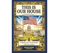 THIS IS OUR HOUSE: A blueprint for "We the People" in the 21st century. (The Owners Handbook Series)