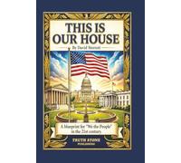 THIS IS OUR HOUSE: A blueprint for "We the People" in the 21st century (The Owners Handbook Series)