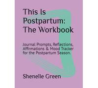 This Is Postpartum: The Workbook: Journal Prompts, Reflections, Affirmations & Mood Tracker for the Postpartum Season.
