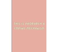 This Is Probably a Coping Mechanism: Relatable Funny Blank Lined Gift Notebook Journal For Friends & Family, Lined 120 Pages - 6 x 9, Note Taking Journal For Everyone