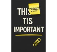 This Is Probably Important: A Funny Lined Notebook for Work, School, or Random Thoughts You’ll Never Revisit
