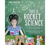 This is Rocket Science: An Activity Guide: 70 Fun and Easy Experiments for Kids to Learn More About Our Solar System