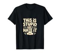 This Is Stupid And I Hate It Sarcastic Sassy Mood -------- Camiseta