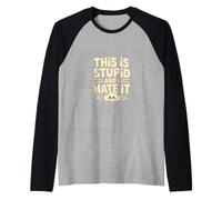 This Is Stupid And I Hate It Sarcastic Sassy Mood -------- Camiseta Manga Raglan