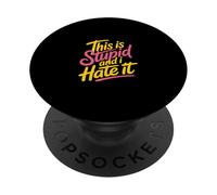 This Is Stupid and I Hate It Sarcastic Sassy Mood |- PopSockets PopGrip Adhesivo