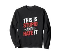 This Is Stupid and I Hate It Sarcastic Sassy Mood |- Sudadera