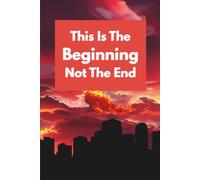 This Is The Beginning Not The End: Positive Affirmation, Motivational and Inspirational Notebook
