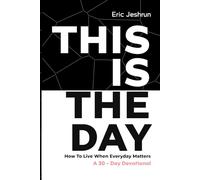 THIS IS THE DAY: How to Live When Every Day Matters