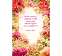 "This is the day which the LORD hath made; we will rejoice and be glad in it." - Psalm 118:24: Floral Journal