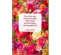 "This is the day which the LORD hath made; we will rejoice and be glad in it." - Psalm 118:24: Floral Journal for Women