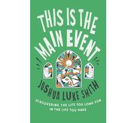 This is the Main Event: Discovering the Life You Long for in the Life You Have