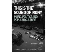 [(This is the Sound of Irony: Music, Politics and Popular Culture)] [Author: Katherine Leonard Turner] published on (April, 2015)