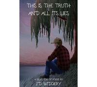 This Is The Truth And All Its Lies: A Selection of Poems by J.D. Widgery