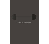 This Is the Way Workout Logbook: A 6x9 Fitness Training Journal for Strength, Discipline, Consistency, and Daily Progress