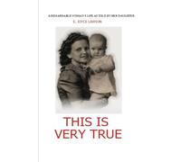THIS IS VERY TRUE: A REMARKABLE WOMANS LIFE AS TOLD BY HER DAUGHTER