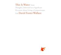 This is water. Some thoughts, delivered on a significant occasion, about living a compassionate life
