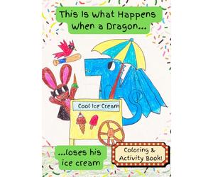 This Is What Happens When A Dragon Loses His Ice Cream: Coloring and Activity Book for ages 3 - 9