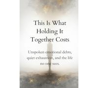 This Is What Holding It Together Costs: Unspoken emotional debts, quiet exhaustion, and the life no one sees