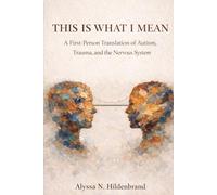 This Is What I Mean: A First-Person Translation of Autism, Trauma, and the Nervous System