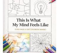 This Is What My Mind Feels Like: An Abstract Coloring Book (ONE PAGE a DAY)