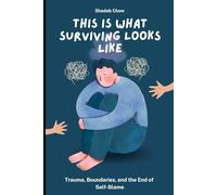 This Is What Surviving Looks Like: Trauma, Boundaries, and the End of Self-Blame