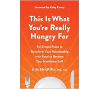 This Is What You're Really Hungry For: Six Simple Rules to Transform Your Relationship with Food to Become Your Healthiest Self