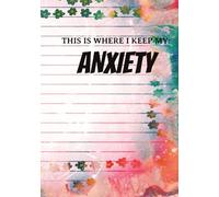 This Is Where I Keep My: Anxiety: A Lined Journal to Process Thoughts, Manage Stress, and Find Calm