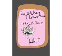 This is Where I Leave You, End Of Life Planner: End of life planning made simple for the ones you love