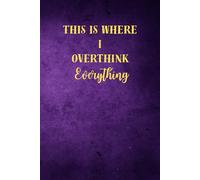 This Is Where I Overthink Everything: A Hilariously Honest Notebook for Deep Thinkers