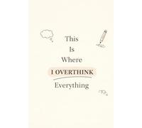 This Is Where I Overthink Everything: A Humorous Guided Journal for Thoughts, Feelings & Random Ideas