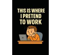 This Is Where I Pretend to Work - Funny Office Notebook for Coworkers, Bosses, and Remote Workers | 6x9 Lined Journal | 100 Pages