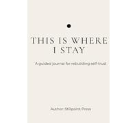 THIS IS WHERE I STAY: A guided journal for rebuilding self-trust