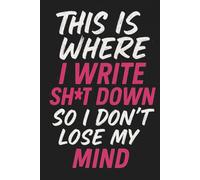 This Is Where I Write Sh*t Down So I Don’t Lose My Mind: teenage diary for brutally honest writing | funny lined journal for rebellious ideas | no-judgment lined notebook for raw thoughts