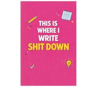 This Is Where I Write Shit Down: This Is Where I Write Shit Down | Funny Lined Notebook with blank pages for adults, Gift For Co-workers, Friends and Family | Size 6''x9''